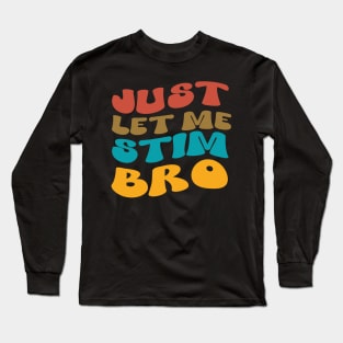 Just Let Me Stim Bro Autistic Vintage Funny Autism Awareness Long Sleeve T-Shirt